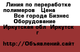 Линия по переработке полимеров › Цена ­ 2 000 000 - Все города Бизнес » Оборудование   . Иркутская обл.,Иркутск г.